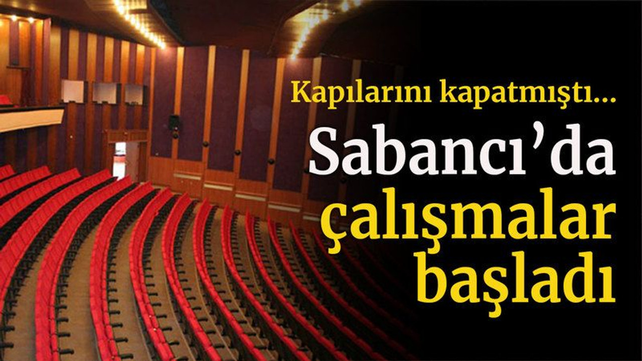 Kapılarını kapatmıştı… Sabancı’da çalışmalar başladı